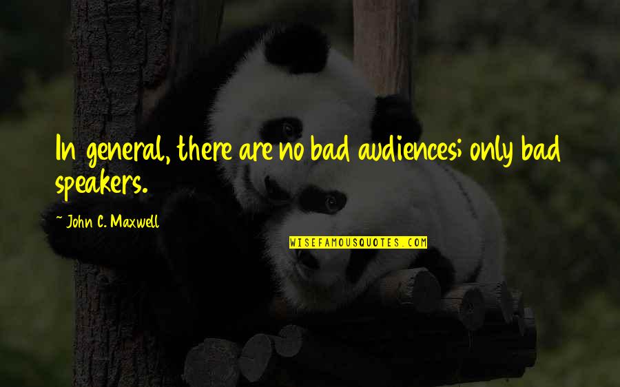 Nothing Stronger Than Love Quotes By John C. Maxwell: In general, there are no bad audiences; only