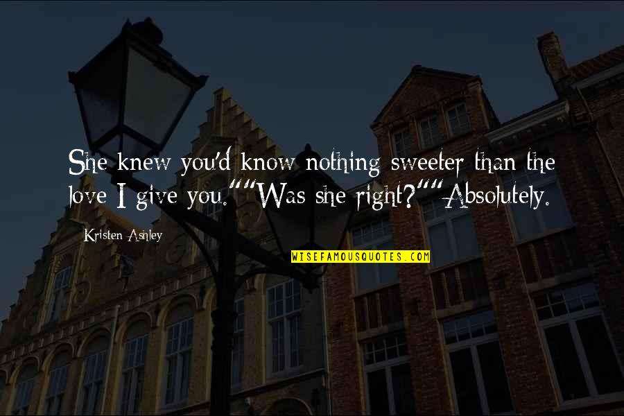 Nothing Sweeter Quotes By Kristen Ashley: She knew you'd know nothing sweeter than the Nothing Sweeter Quotes By Kristen Ashley: She knew you'd know nothing sweeter than the