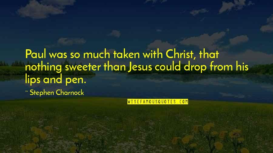 Nothing Sweeter Quotes By Stephen Charnock: Paul was so much taken with Christ, that Nothing Sweeter Quotes By Stephen Charnock: Paul was so much taken with Christ, that