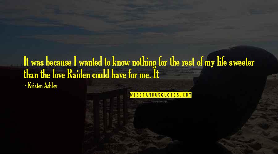 Nothing Sweeter Than You Quotes By Kristen Ashley: It was because I wanted to know nothing