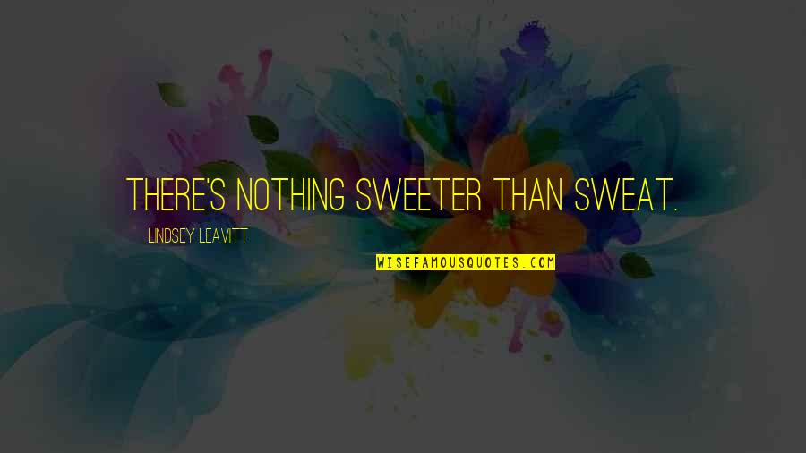 Nothing Sweeter Than You Quotes By Lindsey Leavitt: There's nothing sweeter than sweat.