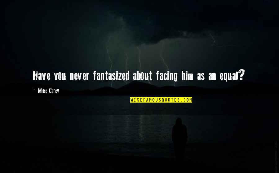 Nothing Sweeter Than You Quotes By Mike Carey: Have you never fantasized about facing him as