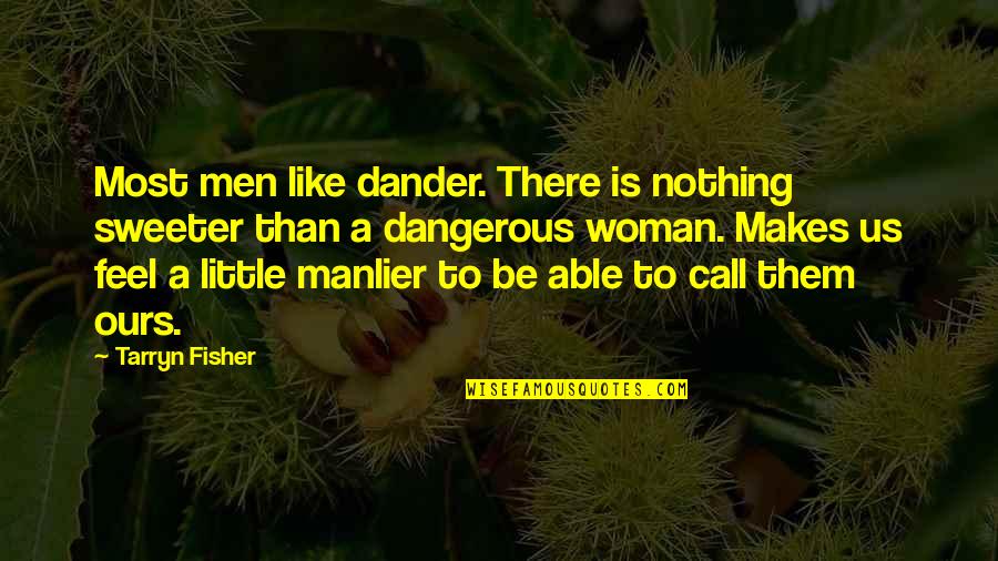 Nothing Sweeter Than You Quotes By Tarryn Fisher: Most men like dander. There is nothing sweeter