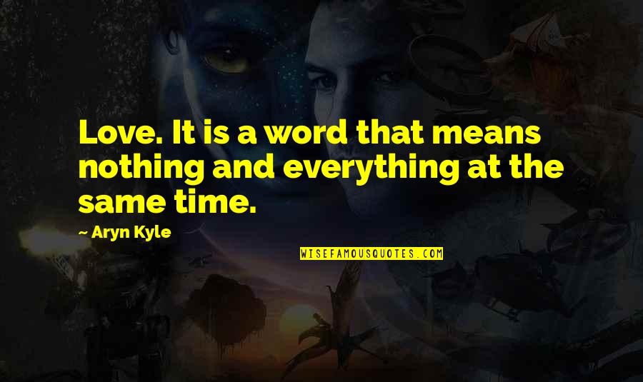 Nothing The Same Quotes By Aryn Kyle: Love. It is a word that means nothing