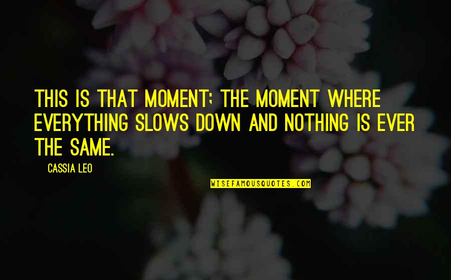Nothing The Same Quotes By Cassia Leo: This is that moment; the moment where everything