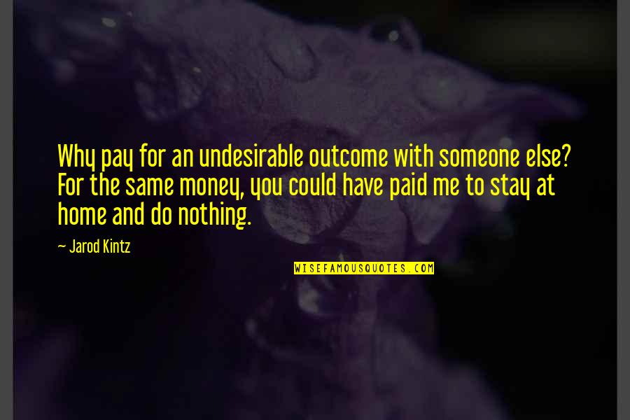 Nothing The Same Quotes By Jarod Kintz: Why pay for an undesirable outcome with someone