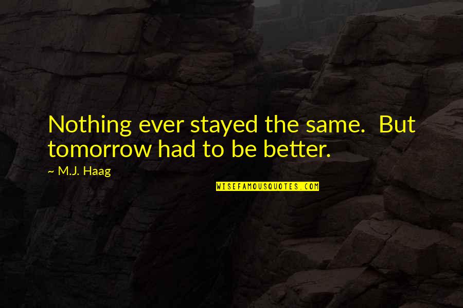 Nothing The Same Quotes By M.J. Haag: Nothing ever stayed the same. But tomorrow had