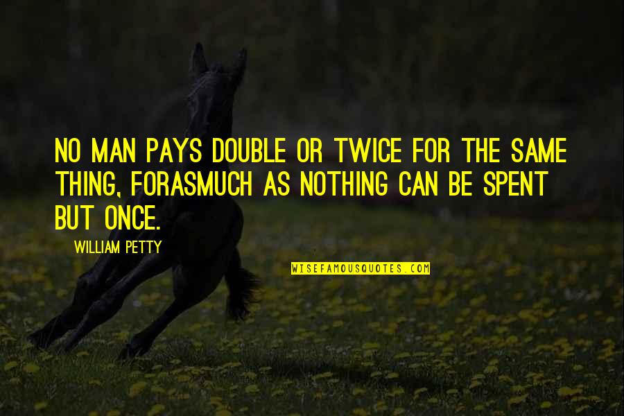 Nothing The Same Quotes By William Petty: No man pays double or twice for the