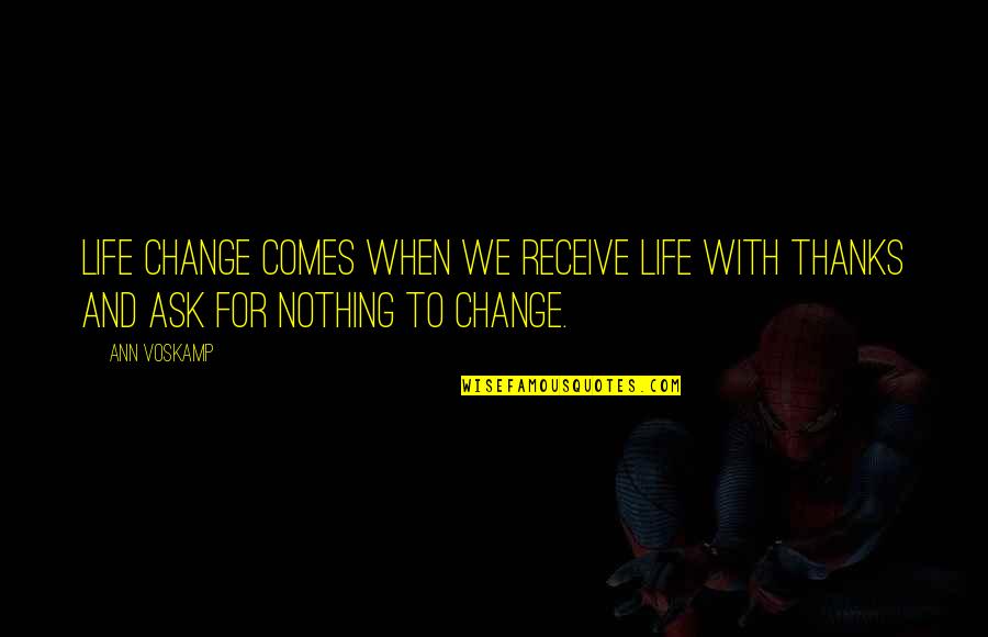 Nothing To Ask For More Quotes By Ann Voskamp: Life change comes when we receive life with