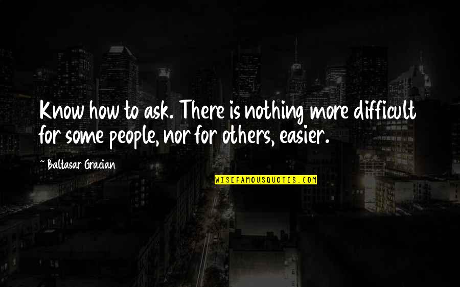 Nothing To Ask For More Quotes By Baltasar Gracian: Know how to ask. There is nothing more