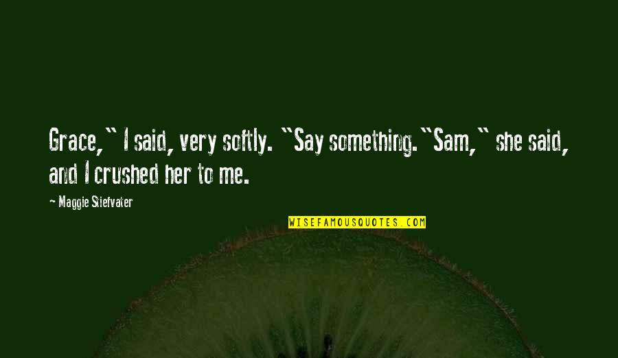 Nothing To Envy Barbara Demick Quotes By Maggie Stiefvater: Grace," I said, very softly. "Say something."Sam," she