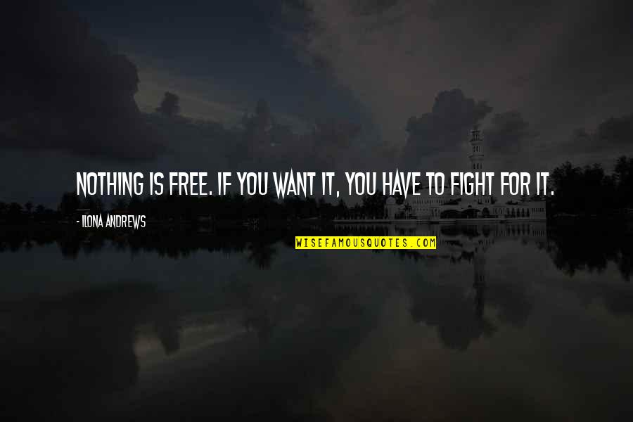Nothing To Fight For Quotes By Ilona Andrews: Nothing is free. If you want it, you Nothing To Fight For Quotes By Ilona Andrews: Nothing is free. If you want it, you