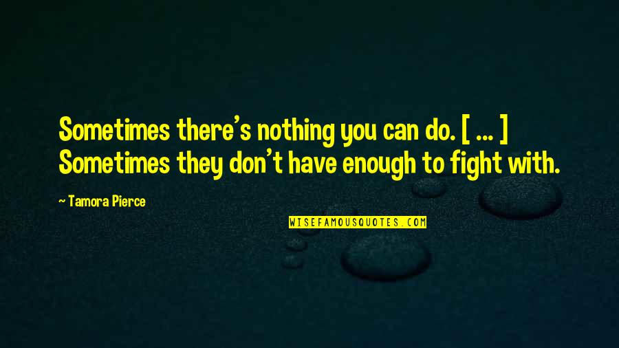 Nothing To Fight For Quotes By Tamora Pierce: Sometimes there's nothing you can do. [ ... Nothing To Fight For Quotes By Tamora Pierce: Sometimes there's nothing you can do. [ ...