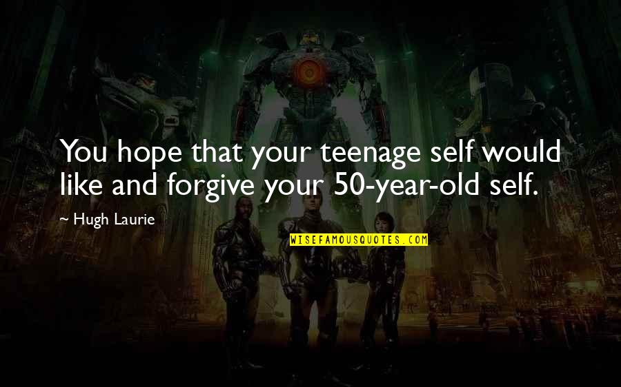 Nothing To Gain Or Lose Quotes By Hugh Laurie: You hope that your teenage self would like