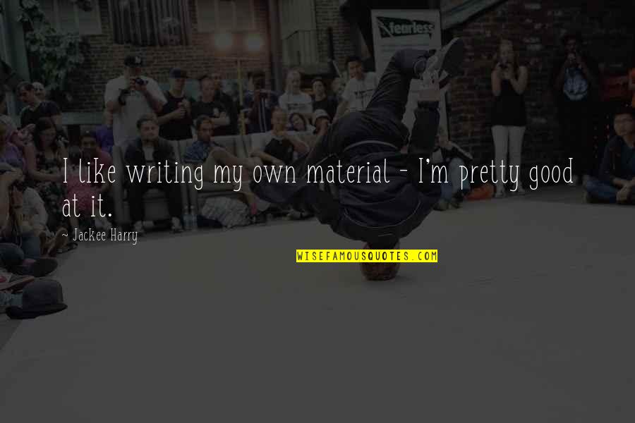 Nothing To Gain Or Lose Quotes By Jackee Harry: I like writing my own material - I'm Nothing To Gain Or Lose Quotes By Jackee Harry: I like writing my own material - I'm