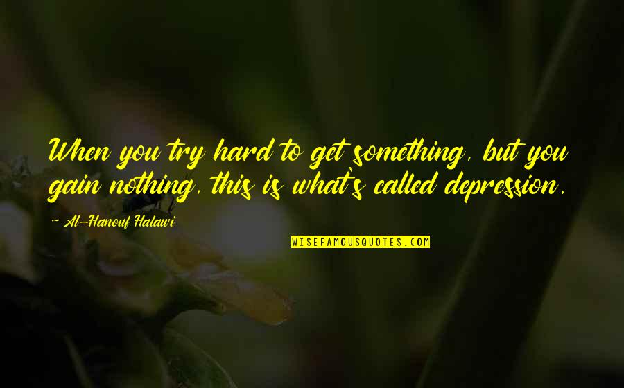 Nothing To Gain Quotes By Al-Hanouf Halawi: When you try hard to get something, but Nothing To Gain Quotes By Al-Hanouf Halawi: When you try hard to get something, but