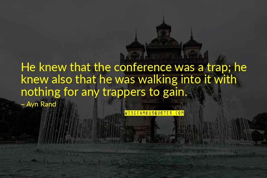 Nothing To Gain Quotes By Ayn Rand: He knew that the conference was a trap; Nothing To Gain Quotes By Ayn Rand: He knew that the conference was a trap;