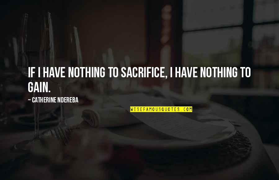 Nothing To Gain Quotes By Catherine Ndereba: If I have nothing to sacrifice, I have