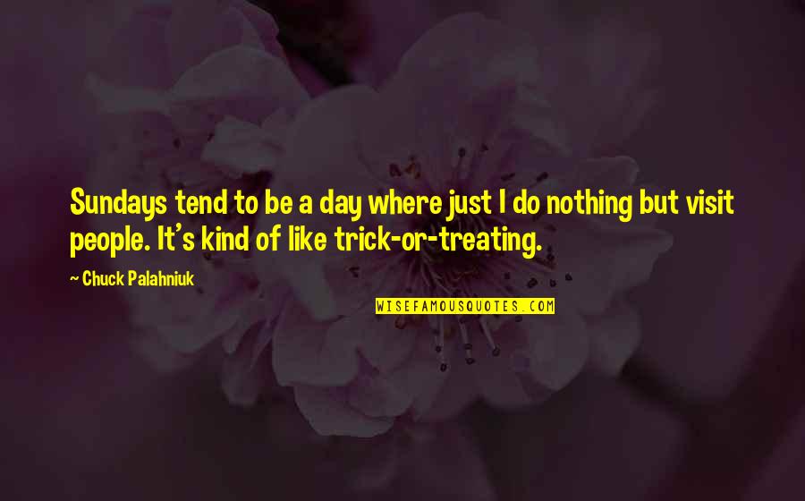 Nothing To It But To Do It Quotes By Chuck Palahniuk: Sundays tend to be a day where just Nothing To It But To Do It Quotes By Chuck Palahniuk: Sundays tend to be a day where just