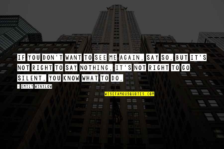Nothing To It But To Do It Quotes By Emily Winslow: If you don't want to see me again, Nothing To It But To Do It Quotes By Emily Winslow: If you don't want to see me again,