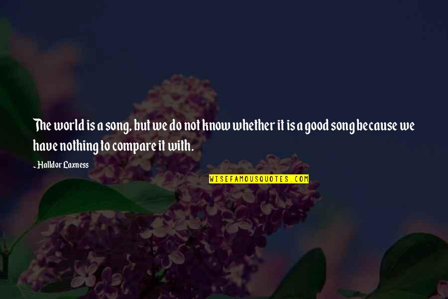 Nothing To It But To Do It Quotes By Halldor Laxness: The world is a song, but we do Nothing To It But To Do It Quotes By Halldor Laxness: The world is a song, but we do