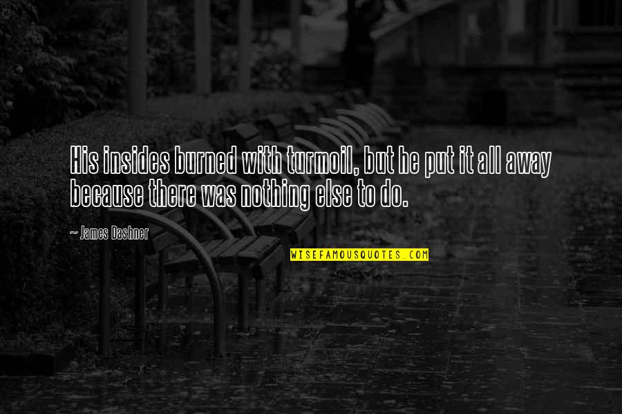 Nothing To It But To Do It Quotes By James Dashner: His insides burned with turmoil, but he put Nothing To It But To Do It Quotes By James Dashner: His insides burned with turmoil, but he put