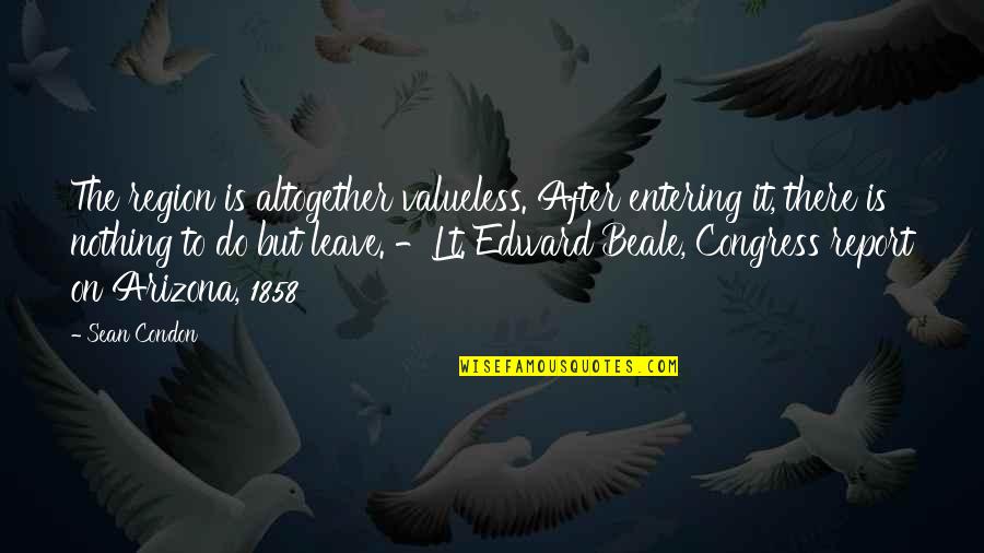 Nothing To It But To Do It Quotes By Sean Condon: The region is altogether valueless. After entering it, Nothing To It But To Do It Quotes By Sean Condon: The region is altogether valueless. After entering it,