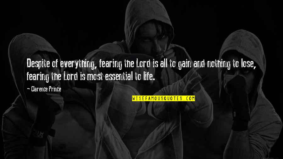 Nothing To Lose And Everything To Gain Quotes By Clarence Prince: Despite of everything, fearing the Lord is all