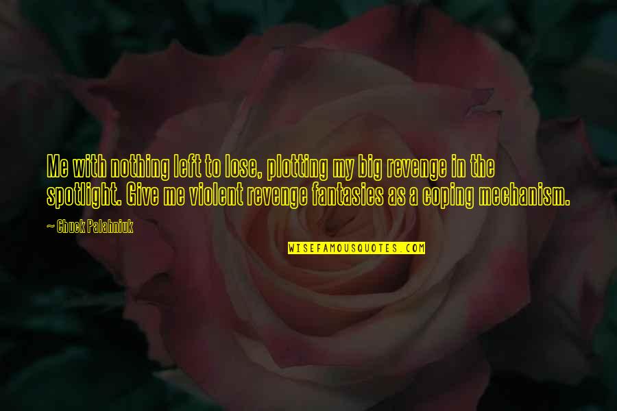 Nothing To Lose Best Quotes By Chuck Palahniuk: Me with nothing left to lose, plotting my Nothing To Lose Best Quotes By Chuck Palahniuk: Me with nothing left to lose, plotting my
