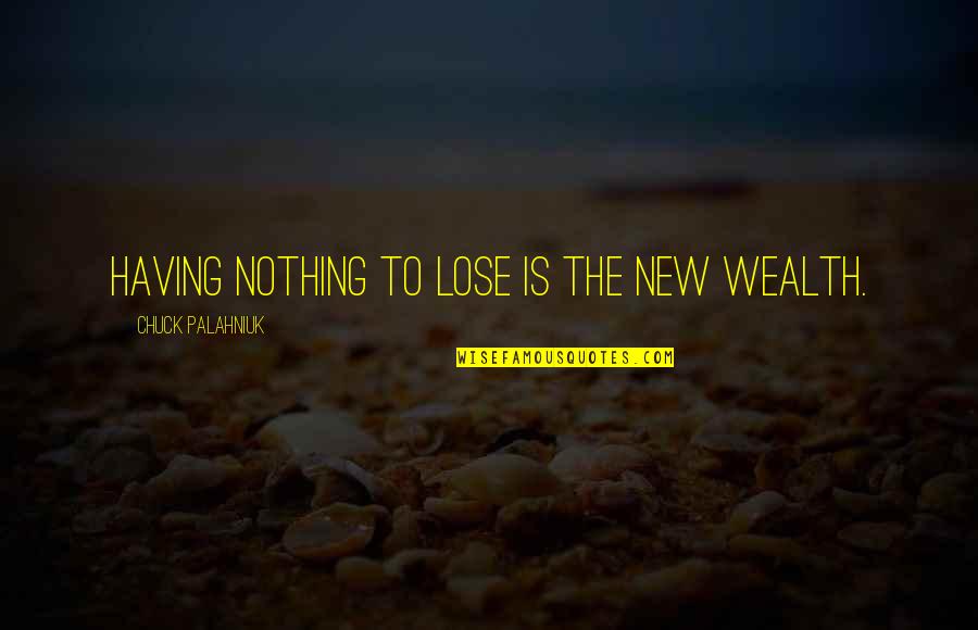 Nothing To Lose Best Quotes By Chuck Palahniuk: Having nothing to lose is the new wealth.