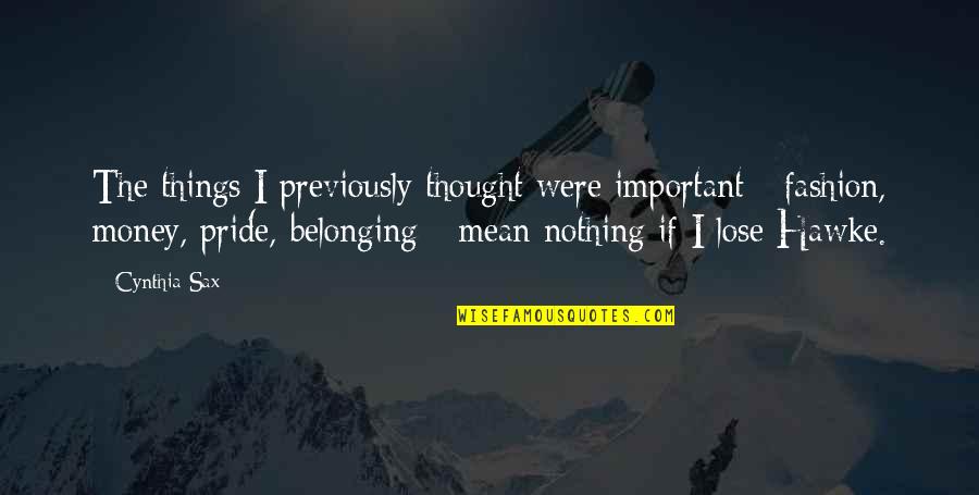 Nothing To Lose Best Quotes By Cynthia Sax: The things I previously thought were important - Nothing To Lose Best Quotes By Cynthia Sax: The things I previously thought were important -