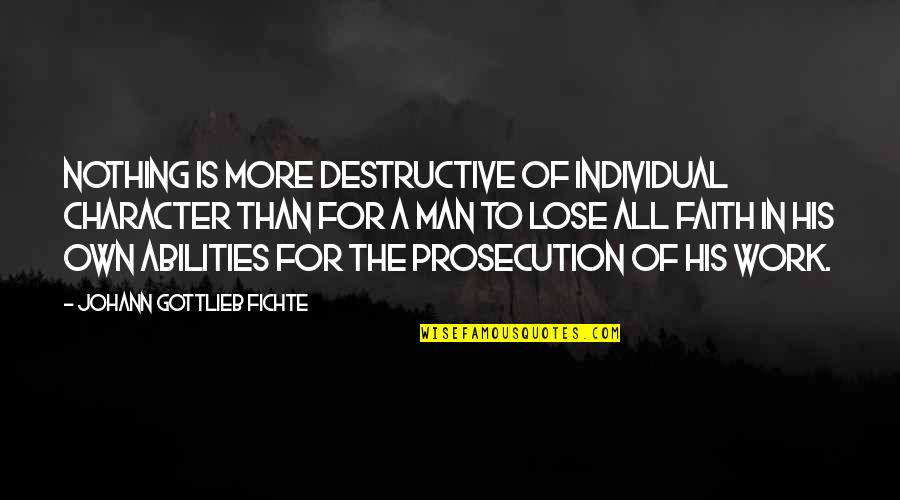 Nothing To Lose Best Quotes By Johann Gottlieb Fichte: Nothing is more destructive of individual character than