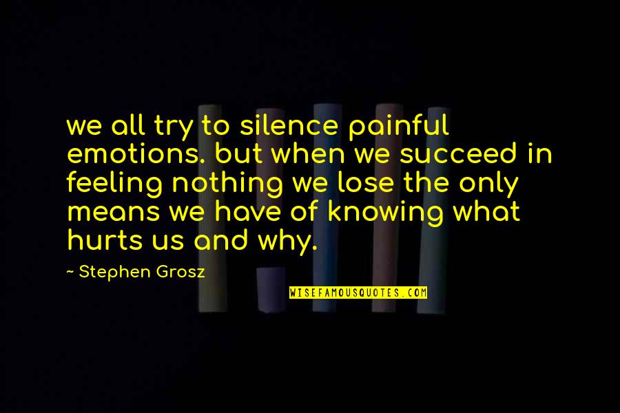 Nothing To Lose Best Quotes By Stephen Grosz: we all try to silence painful emotions. but Nothing To Lose Best Quotes By Stephen Grosz: we all try to silence painful emotions. but