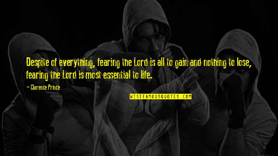 Nothing To Lose Everything To Gain Quotes By Clarence Prince: Despite of everything, fearing the Lord is all