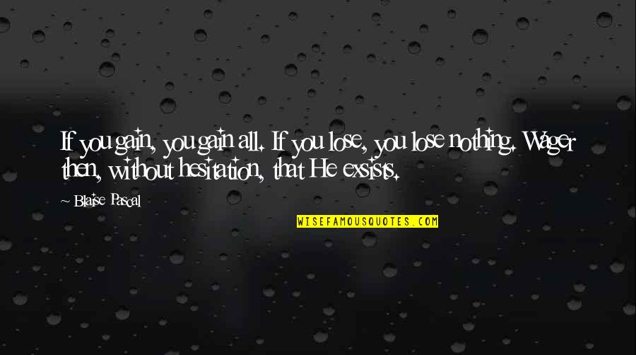 Nothing To Lose Nothing To Gain Quotes By Blaise Pascal: If you gain, you gain all. If you Nothing To Lose Nothing To Gain Quotes By Blaise Pascal: If you gain, you gain all. If you