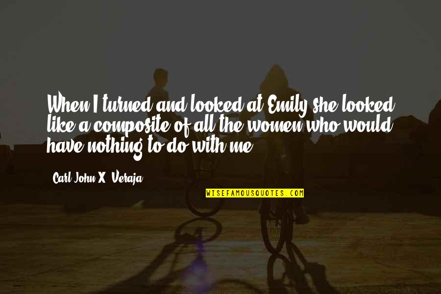 Nothing To Me Quotes By Carl-John X. Veraja: When I turned and looked at Emily she
