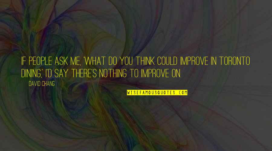 Nothing To Me Quotes By David Chang: If people ask me, 'What do you think