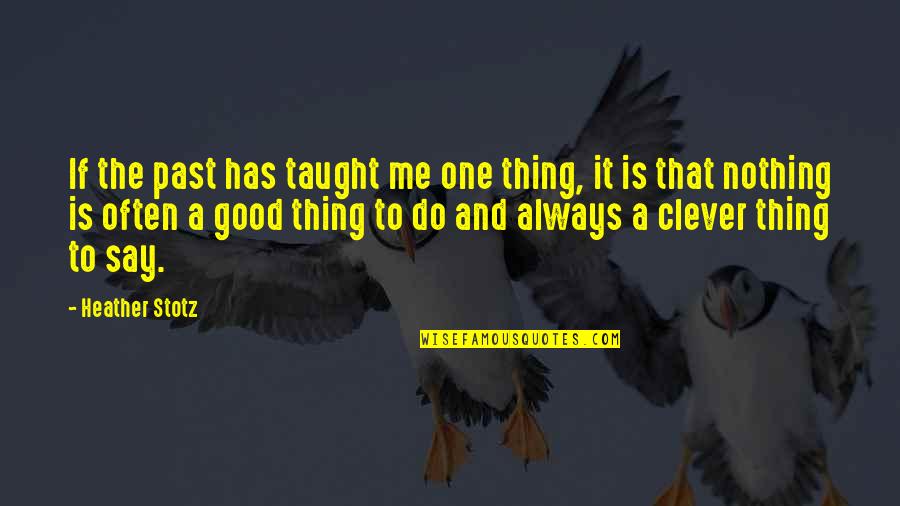 Nothing To Me Quotes By Heather Stotz: If the past has taught me one thing,