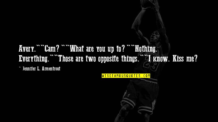 Nothing To Me Quotes By Jennifer L. Armentrout: Avery.""Cam?""What are you up to?""Nothing. Everything.""Those are two