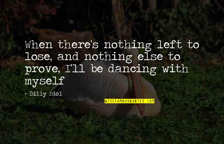 Nothing To Prove Quotes By Billy Idol: When there's nothing left to lose, and nothing