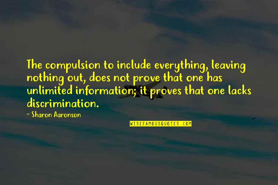 Nothing To Prove Quotes By Sharon Aaronson: The compulsion to include everything, leaving nothing out,