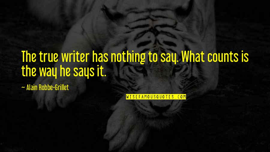 Nothing To Say Quotes By Alain Robbe-Grillet: The true writer has nothing to say. What