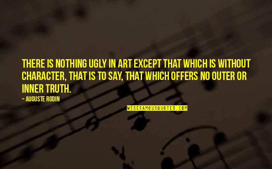 Nothing To Say Quotes By Auguste Rodin: There is nothing ugly in art except that