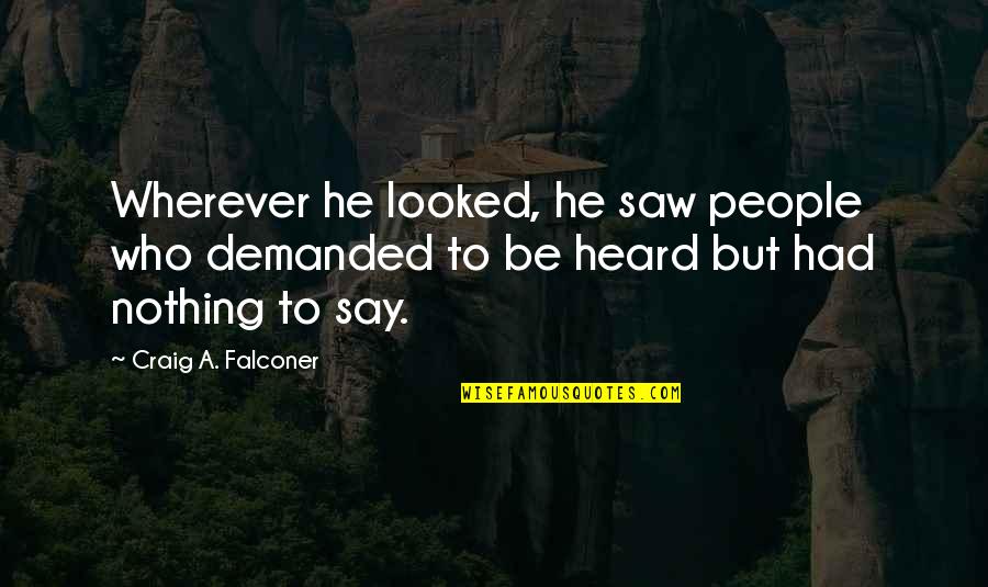 Nothing To Say Quotes By Craig A. Falconer: Wherever he looked, he saw people who demanded