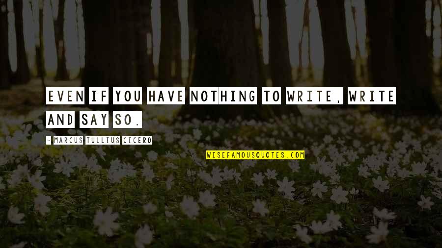 Nothing To Say Quotes By Marcus Tullius Cicero: Even if you have nothing to write, write