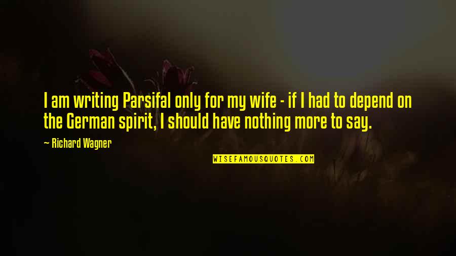 Nothing To Say Quotes By Richard Wagner: I am writing Parsifal only for my wife