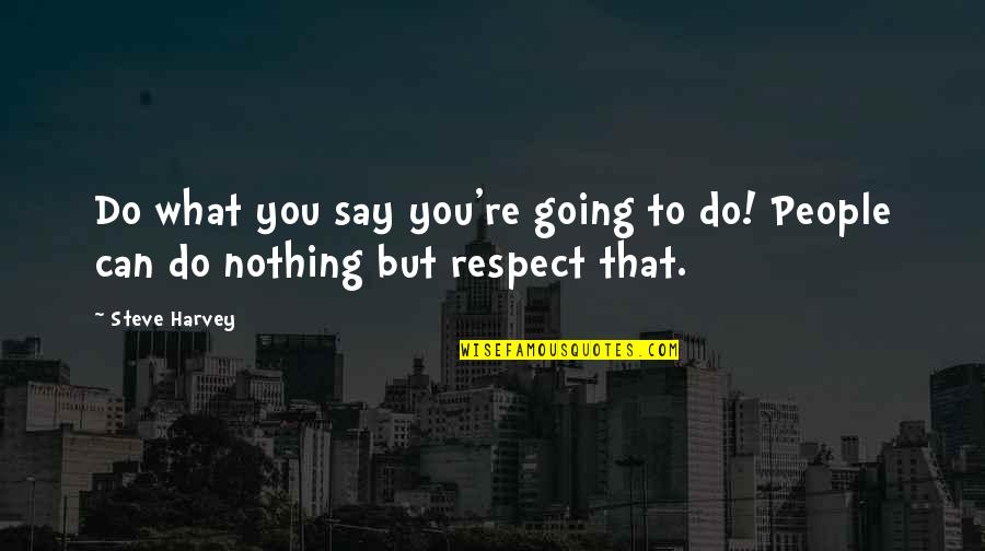 Nothing To Say Quotes By Steve Harvey: Do what you say you're going to do!