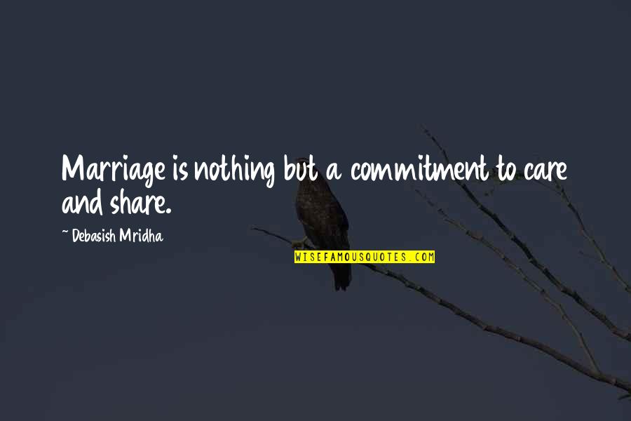 Nothing To Share Quotes By Debasish Mridha: Marriage is nothing but a commitment to care