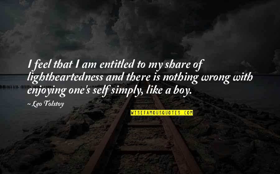 Nothing To Share Quotes By Leo Tolstoy: I feel that I am entitled to my