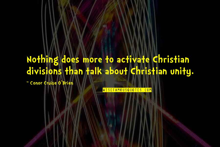 Nothing To Talk About Quotes By Conor Cruise O'Brien: Nothing does more to activate Christian divisions than